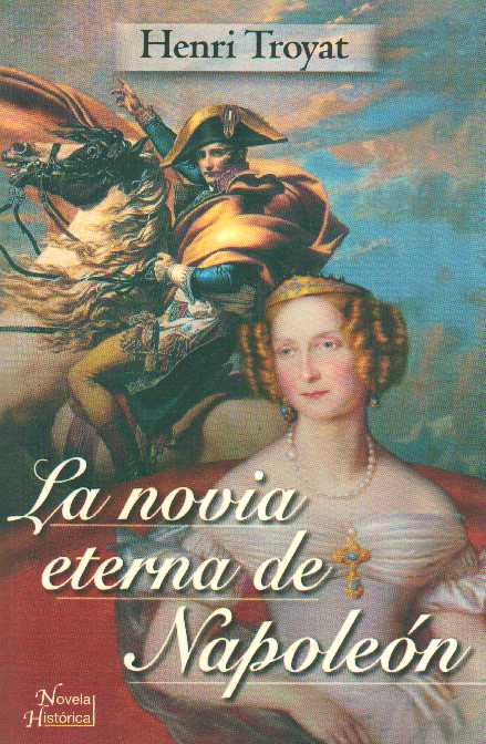 La novia eterna de Napoleón - Henri Troyat La novia eterna de Napoleón - Henri Troyat